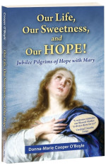 Our Life, Our Sweetness, and Our Hope: Jubilee Pilgrims of Hope with Mary